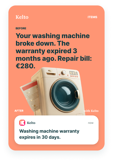 Before: your washing machine broke down, the warranty expired 3 months ago, repair bill €280. After, with Kelto: a notification that the washing machine warranty expires in 30 days.
